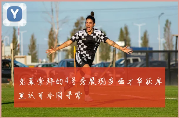 克莱崇拜的4号秀展现多面才华获库里认可非同寻常